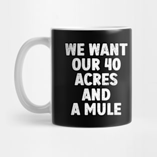 We Want Our 40 Acres And A Mule Mug